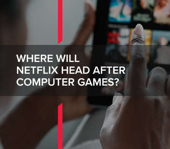 Where will Netflix head after computer games?